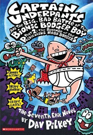 CAPTAIN UNDERPANTS AND THE BIG, BAD BATTLE OF THE BIONIC BOOGER BOY PART 1. THE REVENGE OF THE RIDICULOUS ROBO-BOOGERS