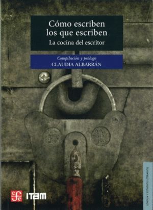 CÓMO ESCRIBEN LOS QUE ESCRIBEN. LA COCINA DEL ESCRITOR