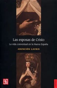 ESPOSAS DE CRISTO, LAS. LA VIDA CONVENTUAL EN LA NUEVA ESPAÑA