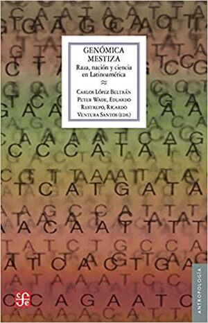 GENÓMICA MESTIZA. RAZA, NACIÓN Y CIENCIA EN LATINOAMÉRICA