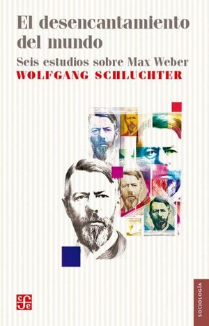 DESENCANTAMIENTO DEL MUNDO, EL. SEIS ESTUDIOS SOBRE MAX WEBER