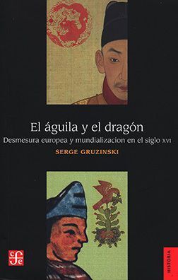 ÁGUILA Y EL DRAGÓN, EL. DESMESURA EUROPEA Y MUNDIALIZACIÓN EN EL SIGLO XVI