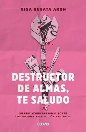 DESTRUCTOR DE ALMAS, TE SALUDO. UN LIBRO SOBRE LAS MUJERES, EL AMOR Y LA ADICCIÓN