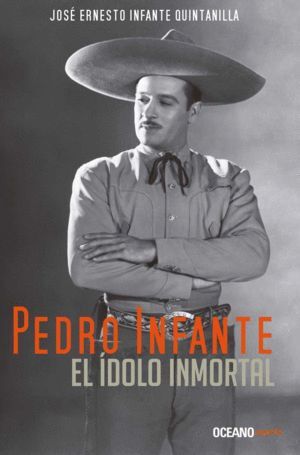 PEDRO INFANTE. EL ÍDOLO INMORTAL