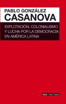 EXPLOTACION COLONIALISMO Y LUCHA POR LA DEMOCRACIA EN AMERICA LATINA