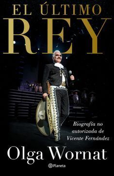EL ÚLTIMO REY: LA BIOGRAFÍA NO AUTORIZADA DE VICENTE FERNÁNDEZ