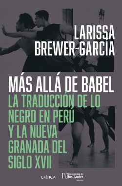 MÁS ALLÁ DE BABEL LA TRADUCCIÓN DE LO NEGRO EN PERÚ Y LA NUEVA GRANADA DEL SIGLO XVII