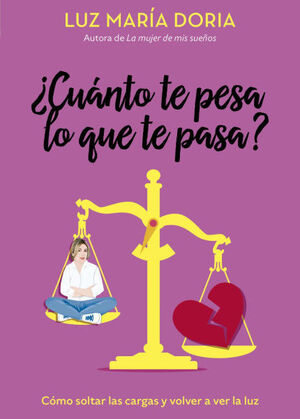 ¿CUÁNTO TE PESA LO QUE TE PASA?. CÓMO SOLTAR LAS CARGAS Y VOLVER A VER LA LUZ