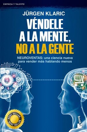 VÉNDELE A LA MENTE, NO A LA GENTE. NEUROVENTAS: UNA CIENCIA NUEVA PARA VENDER MÁS HABLANDO MENOS