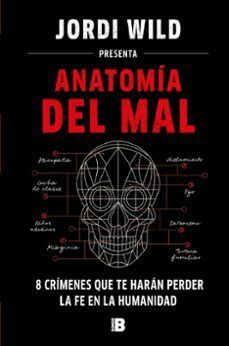 ANATOMÍA DEL MAL. 8 CRÍMENES QUE TE HARÁN PERDER LA FE EN LA HUMANIDAD