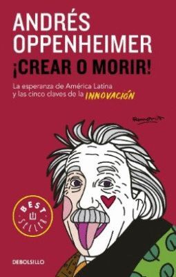 ¿CREAR O MORIR!. LA ESPERANZA DE LATINOAMÉRICA Y LAS CINCO CLAVES DE LA INNOVACIÓN