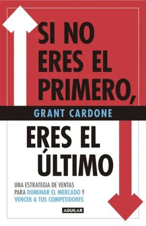 SI NO ERES EL PRIMERO, ERES EL ÚLTIMO. UNA EXTRATEGIA DE VENTAS PARA DOMINAR EL MERCADO Y VENCER A TUS COMPETIDORES