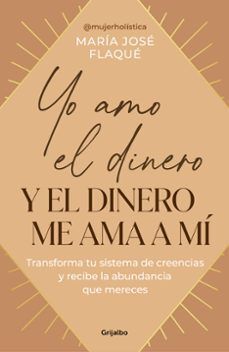 YO AMO EL DINERO Y EL DINERO ME AMA A MÍ. DISUELVE LOS BLOQUEOS Y ENAMÓRATE DE LA ABUNDANCIA QUE HABITA EN TI