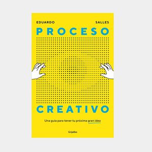PROCESO CREATIVO. UNA GUÍA PARA TENER TU PRÓXIMA GRAN IDEA