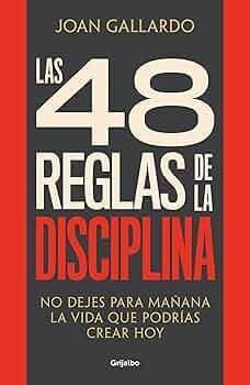 LAS 48 REGLAS DE LA DISCIPLINA. NO DEJES PARA MAÑANA LA VIDA QUE PODRÍAS CREAR HOY