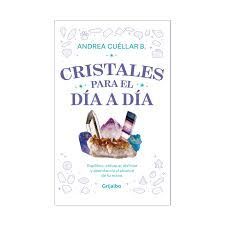 CRISTALES PARA EL DÍA A DÍA. EQUILIBRO, ENFOQUE, DISFRUTE Y ABUNDANCIA AL ALCANCE DE TU MANO