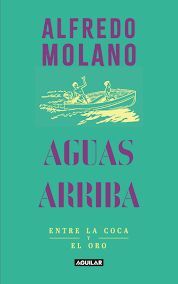 AGUAS ARRIBA. ENTRE LA COCA Y EL ORO