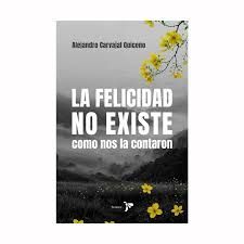 LA FELICIDAD NO EXISTE COMO NOS LA CONTARON