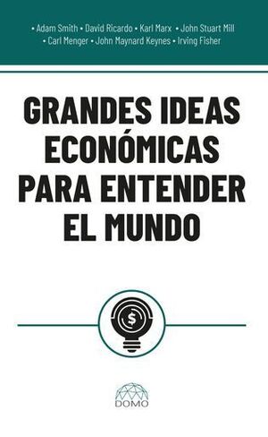 GRANDES IDEAS ECONÓMICAS PARA ENTENDER EL MUNDO