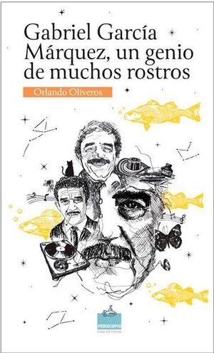 GABRIEL GARCÍA MÁRQUEZ, UN GENIO DE MUCHOS ROSTROS