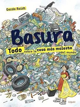 BASURA: TODO SOBRE LA COSA MAS MOLESTA DEL MUNDO TD  LOGUEZ