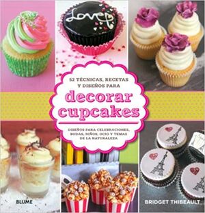 DECORAR CUPCAKES: 52 TECNICAS, DISEÑOS PARA CELEBRACIONES, BODAS, ETC; BRIDGET THIBEAULT