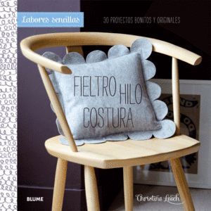 FIELTRO, HILO, COSTURA: LABORES SENCILLAS, 30 PROYECTOS BONITOS Y ORIGINALES