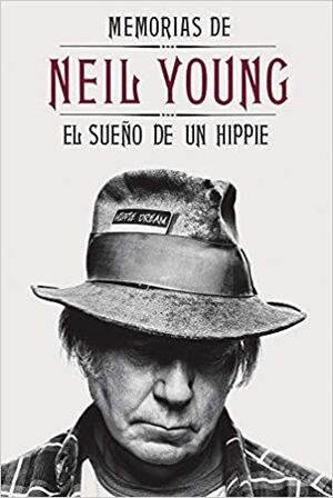 MEMORIAS DE NEIL YOUNG. EL SUEÑO DE UN HIPPIE
