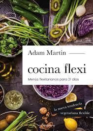 COCINA FLEXI: MENÚS FLEXITARIANOS PARA 21 DIAS