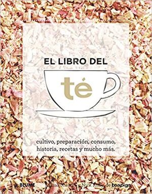 LIBRO DEL TE (EL): CULTIVO, PREPARACION, CONSUMO, HISTORIA, RECETAS Y MUCHO MAS