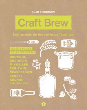 CRAFT BREW: LAS RECETAS DE TUS CERVEZAS FAVORITAS, PARA CREAR TU PROPIA CERVEZA