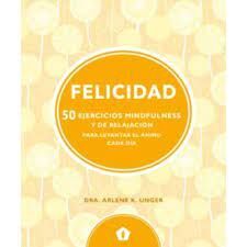 FELICIDAD: 50 EJERCICIOS MINDFULNESS Y DE RELAJACIÓN PARA LEVANTAR EL ÁNIMO CADA DÍA