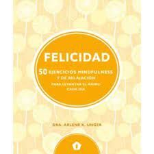 FELICIDAD: 50 EJERCICIOS MINDFULNESS Y DE RELAJACIÓN PARA LEVANTAR EL ÁNIMO CADA DÍA