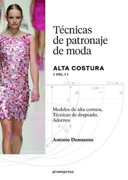 TÉCNICAS DE PATRONAJE DE MODA. ALTA COSTURA VOL. 1