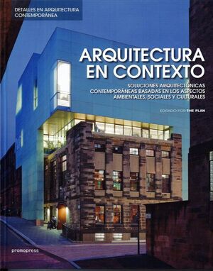 ARQUITECTURA EN CONTEXTO: SOLUCIONES ARQUITECTONICAS CONTEMPORANEAS BASASAS EN LOS ASPECTOS AMBIENTALES, SOCIALES Y CULTURALES; THE PLAN EDITION