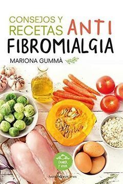 CONSEJOS Y RECETAS ANTIFIBROMIALGIA: ESTE LIBRO NO PRETENDE DAR LA FORMULA MAGICA PARA CURARLA, PERO SI PARA MEJORAR LA CALIDAD DE VIDA