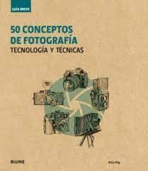 50 CONCEPTOS DE FOTOGRAFIA: TECNOLOGIA Y TECNICAS