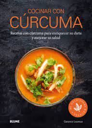 COCINAR CON CURCUMA: RECETAS CON CÚRCUMA PARA ENRIQUECER SU DIETA Y MEJORAR SU SALUD; GARANCE LEYREUX