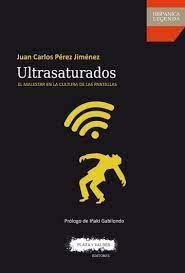 ULTRASATURADOS. EL MALESTAR EN LA CULTURA DE LAS PANTALLAS