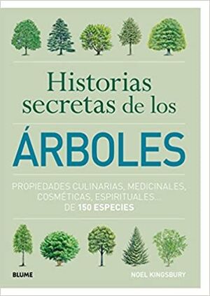 HISTORIAS SECRETAS DE LOS ARBOLES: PROPIEDADES CULINARIAS, MEDICINALES, COSMÉTICAS, ESPIRITUALES 150 ESPECIES