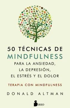 50 TÉCNICAS DE MINDFULNESS PARA LA ANSIEDAD, LA DEPRESIÓN, EL ESTRÉS Y EL DOLOR