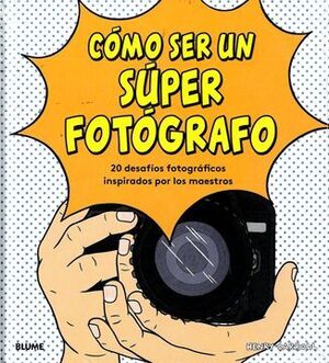 COMO SER UN SUPER FOTOGRAFO: 20 DESAFIOS FOTOGRAFICOS INSPIRADOS POR LOS MAESTROS