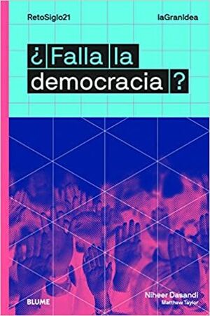 ¿FALLA LA DEMOCRACIA?: UN ESTUDIO SOBRE LA DEMOCRACIA A NIVEL MUNDIAL, ESTA FALLANDO?, COLECCIÓN LAGRANIDEA; NILHEER DASANDI Y MATTHEW TAYLOR