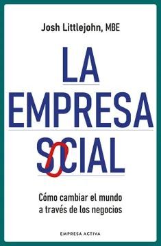 LA EMPRESA SOCIAL: CÓMO CAMBIAR EL MUNDO A TRAVÉS DE LOS NEGOCIOS