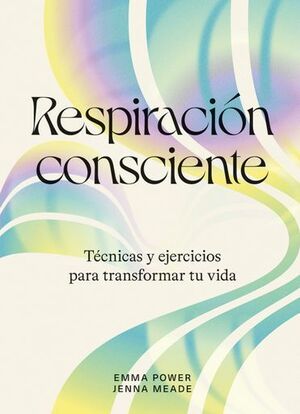 RESPIRACIÓN CONSCIENTE. TÉCNICAS Y EJERCICIOS PARA TRANSFORMAR TU VIDA