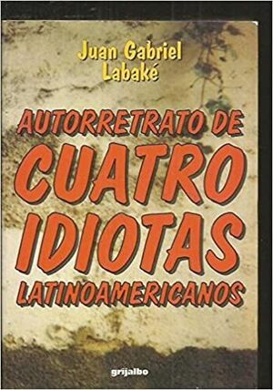 AUTORRETRATO DE CUATRO IDIOTAS LATINOAMERICANOS