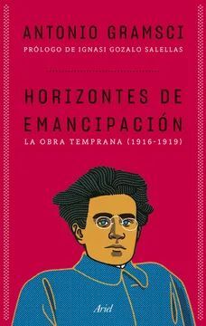 HORIZONTES DE EMANCIPACIÓN DE ANTONIO GRAMSCI(EDITORIAL ARIEL)