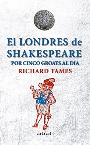 LONDRES DE SHAKESPEARE POR 5 GROATS AL DIA