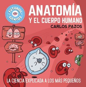 ANATOMÍA Y EL CUERPO HUMANO (FUTUROS GENIOS)