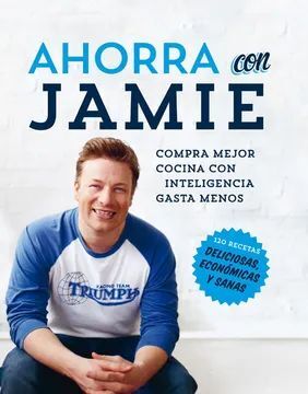 AHORRA CON JAMIE.120 RECETAS DELICIOSAS ECONOMICAS Y SANAS